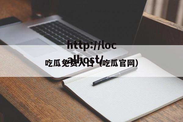 吃瓜免费入口(吃瓜官网)